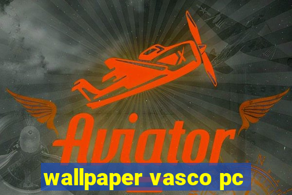 wallpaper vasco pc